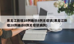 黑龙江新增28例确诊8例无症状(黑龙江新增28例确诊8例无症状病例)