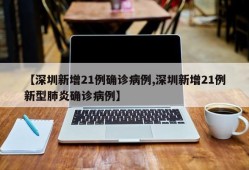 【深圳新增21例确诊病例,深圳新增21例新型肺炎确诊病例】
