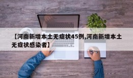 【河南新增本土无症状45例,河南新增本土无症状感染者】