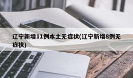 辽宁新增11例本土无症状(辽宁新增8例无症状)