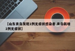 【山东青岛发现1例无症状感染者,青岛新增1例无症状】