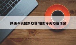 陕西今天最新疫情/陕西今天疫情情况