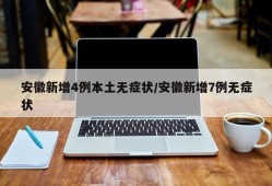 安徽新增4例本土无症状/安徽新增7例无症状