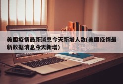 美国疫情最新消息今天新增人数(美国疫情最新数据消息今天新增)
