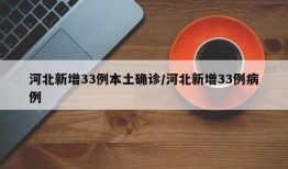 河北新增33例本土确诊/河北新增33例病例