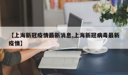 【上海新冠疫情最新消息,上海新冠病毒最新疫情】