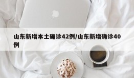 山东新增本土确诊42例/山东新增确诊40例