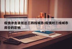 疫情冲击波抵达三四线城市/疫情对三线城市房价的影响
