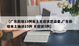 【广东新增13例本土无症状感染者,广东新增本土确诊15例 无症状5例】