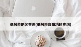 低风险地区查询(低风险疫情地区查询)
