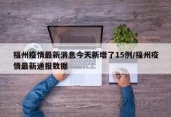 福州疫情最新消息今天新增了15例/福州疫情最新通报数据