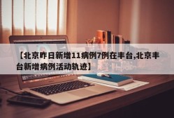 【北京昨日新增11病例7例在丰台,北京丰台新增病例活动轨迹】