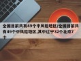 全国目前共有49个中风险地区/全国目前共有49个中风险地区,其中辽宁32个北京7个